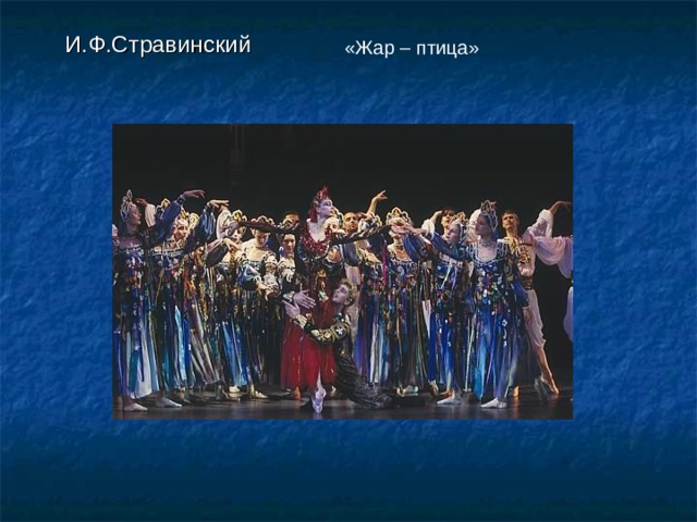 И.Ф.Стравинский  «Жар – птица» 