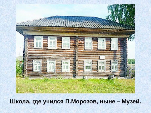 Школа, где учился П.Морозов, ныне – Музей. 