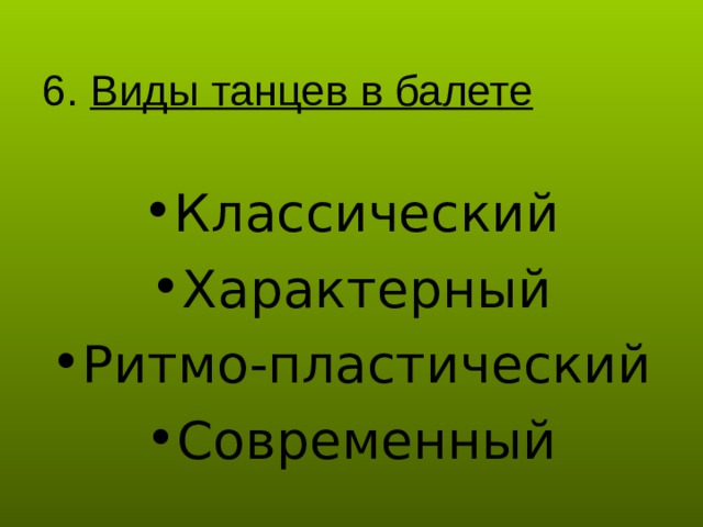 6. Виды танцев в балете Классический Характерный Ритмо-пластический Современный 