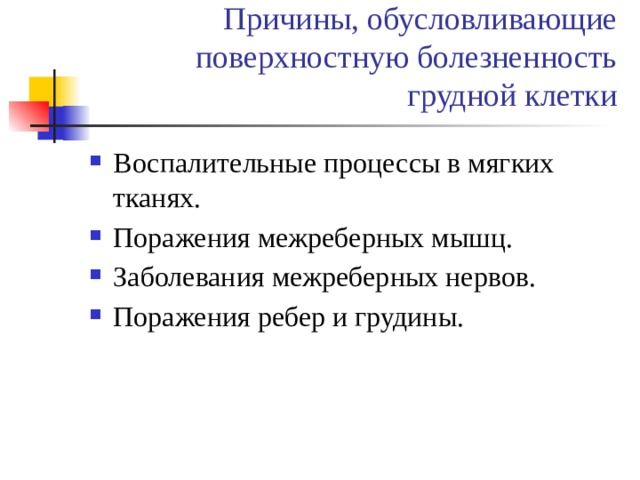 Причины, обусловливающие поверхностную болезненность грудной клетки Воспалительные процессы в мягких тканях. Поражения межреберных мышц. Заболевания межреберных нервов. Поражения ребер и грудины. 