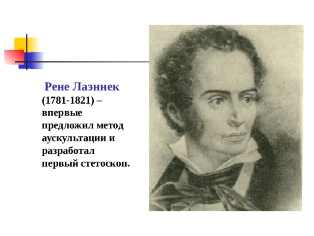  Рене Лаэннек (1781-1821) – впервые предложил метод аускультации и разработал первый стетоскоп. 