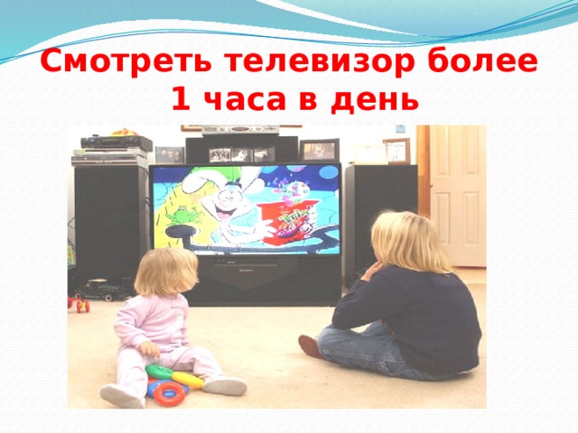 Смотреть телевизор более  1 часа в день 