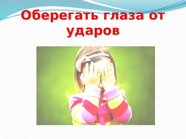 Оберегать глаза от ударов 