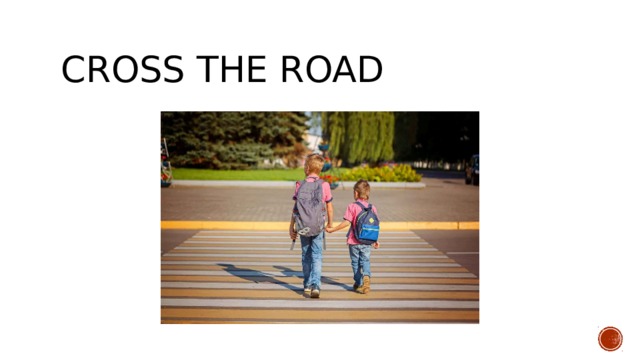 Cross the road 