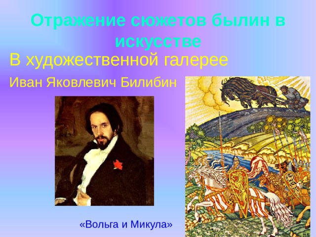 Отражение сюжетов былин в искусстве В художественной галерее Иван Яковлевич Билибин  «Вольга и Микула» 