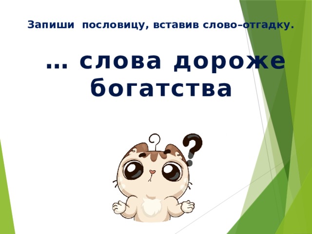 Запиши пословицу, вставив слово–отгадку. … слова дороже богатства 