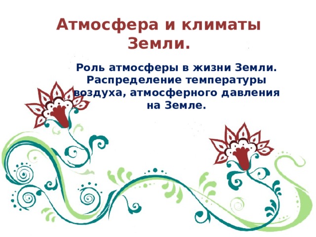 Атмосфера и климаты Земли. Роль атмосферы в жизни Земли. Распределение температуры воздуха, атмосферного давления на Земле. 