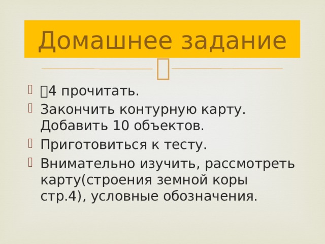 Домашнее задание ⸹ 4 прочитать. Закончить контурную карту. Добавить 10 объектов. Приготовиться к тесту. Внимательно изучить, рассмотреть карту(строения земной коры стр.4), условные обозначения. 