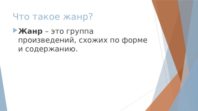 Что такое жанр? Жанр – это группа произведений, схожих по форме и содержанию. 