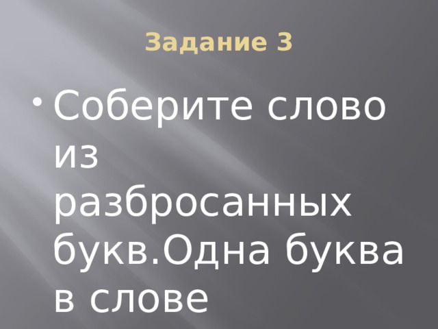 Задание 3 Соберите слово из разбросанных букв.Одна буква в слове является лишней. 