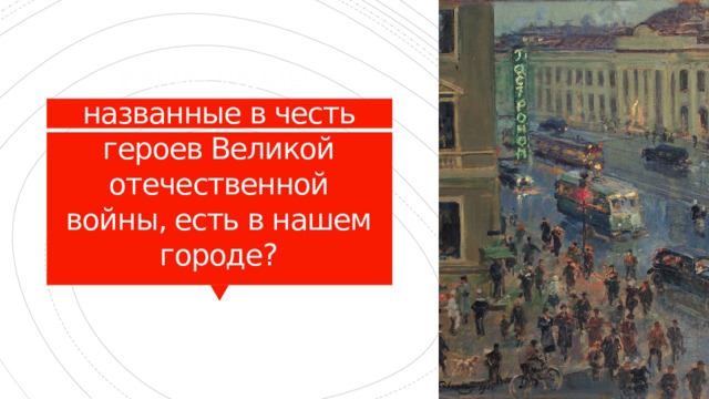 Какие улицы, названные в честь героев Великой отечественной войны, есть в нашем городе? 