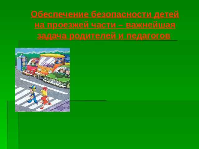 Обеспечение безопасности детей на проезжей части – важнейшая задача родителей и педагогов  