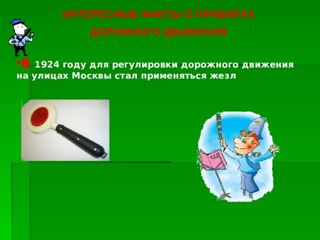 ИНТЕРЕСНЫЕ ФАКТЫ О ПРАВИЛАХ ДОРОЖНОГО ДВИЖЕНИЯ В 1924 году для регулировки дорожного движения на улицах Москвы стал применяться жезл 