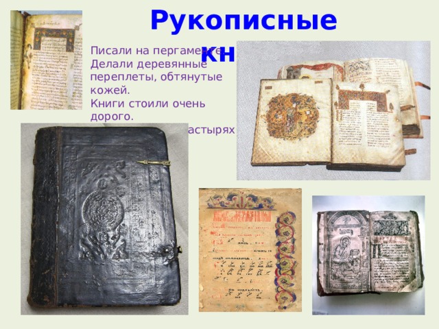 Рукописные книги Писали на пергаменте. Делали деревянные переплеты, обтянутые кожей. Книги стоили очень дорого. Хранились в монастырях 