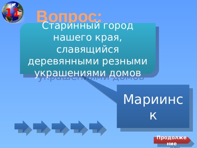 11 Вопрос: Старинный город нашего края, славящийся деревянными резными украшениями домов Мариинск Продолжение