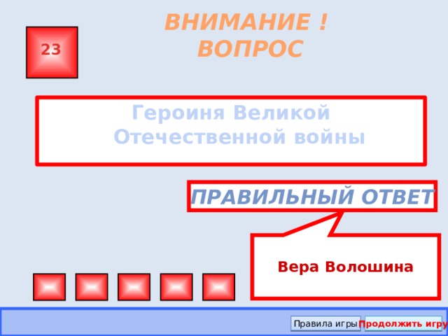 Вера Волошина ВНИМАНИЕ ! ВОПРОС 23 Героиня Великой Отечественной войны Правильный ответ Правила игры Продолжить игру