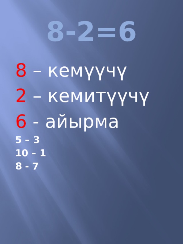 8-2=6 8 – кем үүчү 2 – кемитүүчү 6 - айырма 5 – 3 10 – 1 8 - 7  