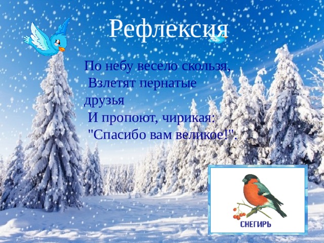 Рефлексия По небу весело скользя,  Взлетят пернатые друзья  И пропоют, чирикая:  