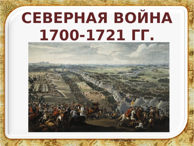 СЕВЕРНАЯ ВОЙНА 1700-1721 ГГ. 