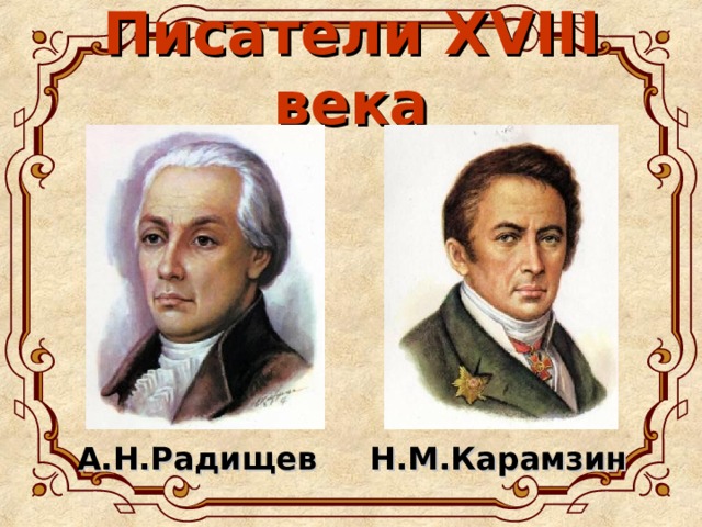 Писатели XVIII века Н.М.Карамзин А.Н.Радищев