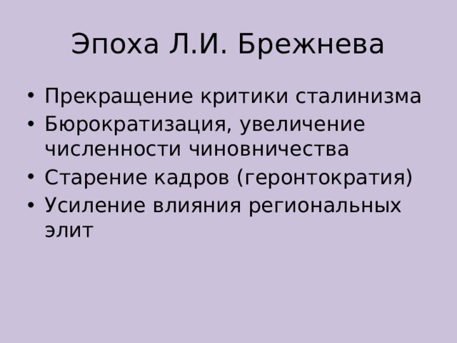 Эпоха Л.И. Брежнева Прекращение критики сталинизма Бюрократизация, увеличение численности чиновничества Старение кадров (геронтократия) Усиление влияния региональных элит 
