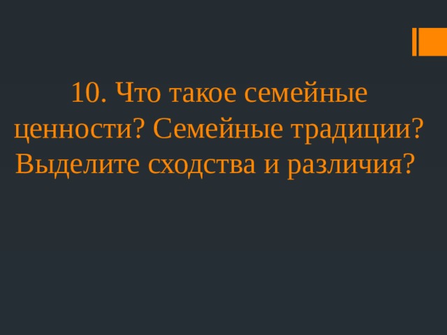 10. Что такое семейные ценности? Семейные традиции? Выделите сходства и различия? 