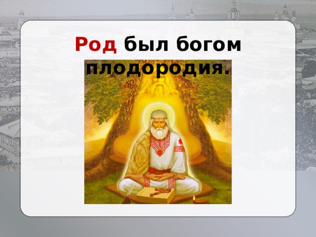 Род был богом плодородия. 