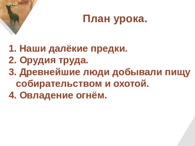План урока.  Наши далёкие предки.  Орудия труда.  Древнейшие люди добывали пищу собирательством и охотой.  Овладение огнём.  