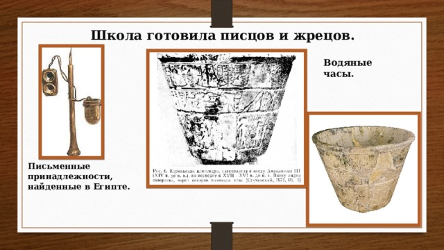 Школа готовила писцов и жрецов. Водяные часы. Письменные принадлежности, найденные в Египте.
