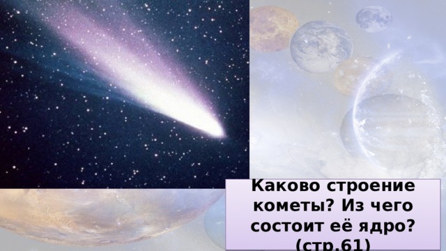 Каково строение кометы? Из чего состоит её ядро? (стр.61) 