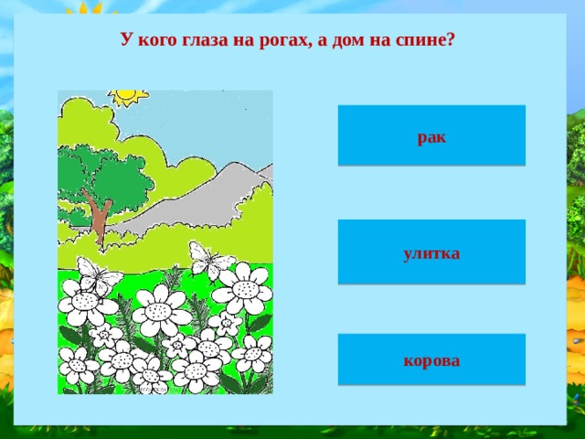 У кого глаза на рогах, а дом на спине? рак улитка корова