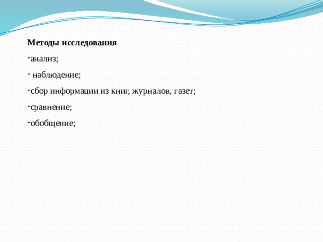 Методы исследования  анализ;  наблюдение; сбор информации из книг, журналов, газет; сравнение; обобщение; 