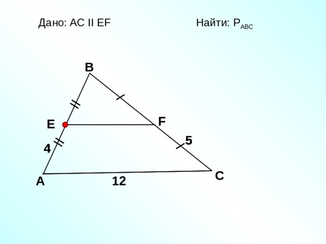 Дано: АС II EF Найти: P АВС B F E 5 5 4 4 Гаврилова Н.Ф. «Поурочные разработки по геометрии: 8 класс» C A 12 7 