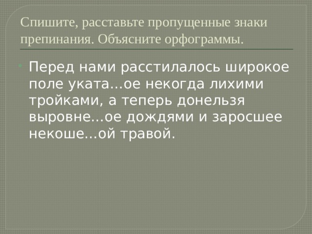 Спишите, расставьте пропущенные знаки препинания. Объясните орфограммы. Перед нами расстилалось широкое поле уката…ое некогда лихими тройками, а теперь донельзя выровне…ое дождями и заросшее некоше…ой травой. 