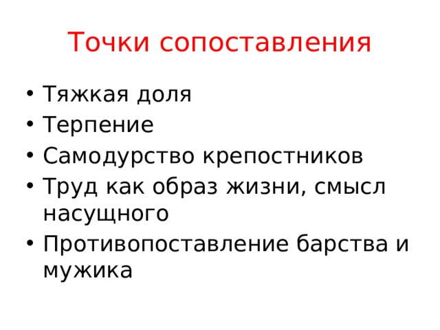 Точки сопоставления Тяжкая доля Терпение Самодурство крепостников Труд как образ жизни, смысл насущного Противопоставление барства и мужика 