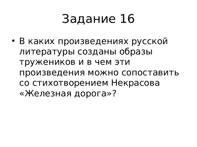 Задание 16 В каких произведениях русской литературы созданы образы тружеников и в чем эти произведения можно сопоставить со стихотворением Некрасова «Железная дорога»? 