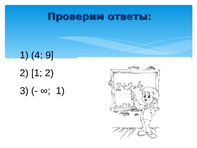 Проверим ответы:  (4; 9]   [1; 2)   (- ∞; 1)    