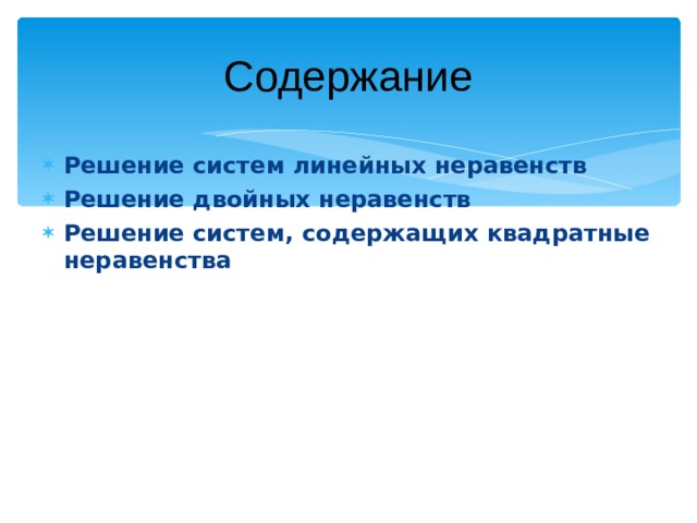 Содержание Решение систем линейных неравенств Решение двойных неравенств Решение систем, содержащих квадратные неравенства   