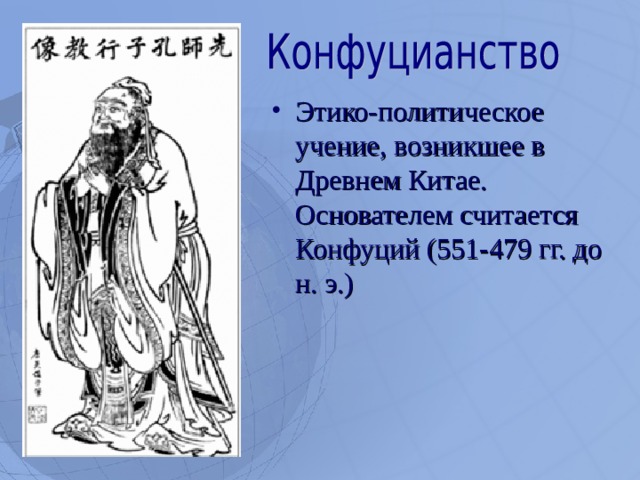 Этико-политическое учение, возникшее в Древнем Китае. Основателем считается Конфуций (551-479 гг. до н. э.)  