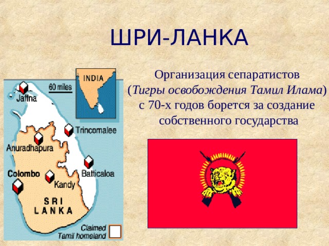 ШРИ-ЛАНКА Организация сепаратистов ( Тигры освобождения Тамил Илама ) c 70- х годов борется за создание собственного государства 