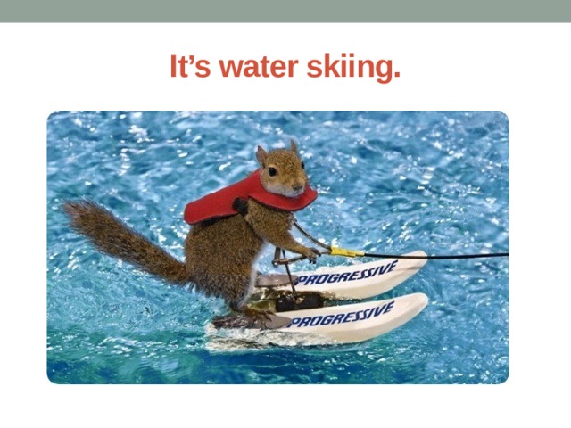It’s water skiing. 