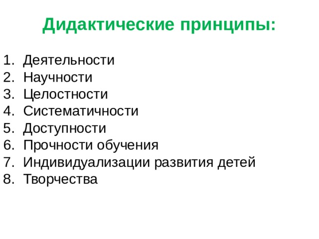 Дидактические принципы:  Деятельности  Научности  Целостности  Систематичности  Доступности  Прочности обучения  Индивидуализации развития детей  Творчества  