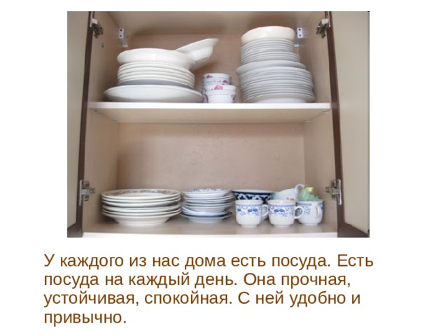  У каждого из нас дома есть посуда. Есть посуда на каждый день. Она прочная, устойчивая, спокойная. С ней удобно и привычно. 