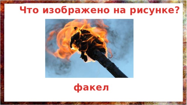 Что изображено на рисунке? факел 