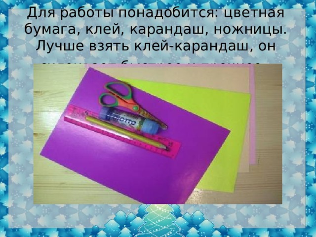 Для работы понадобится: цветная бумага, клей, карандаш, ножницы. Лучше взять клей-карандаш, он склеивает быстрее и прочнее.  