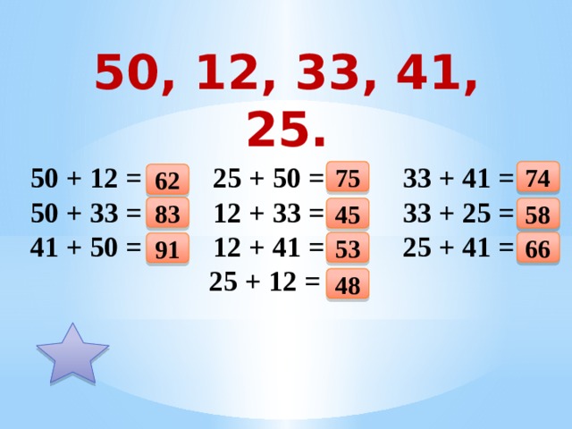 50, 12, 33, 41, 25. 50 + 12 = 25 + 50 = 33 + 41 = 50 + 33 = 12 + 33 = 33 + 25 = 41 + 50 = 12 + 41 = 25 + 41 =  25 + 12 =  75 74 62 83 45 58 66 53 91 48  