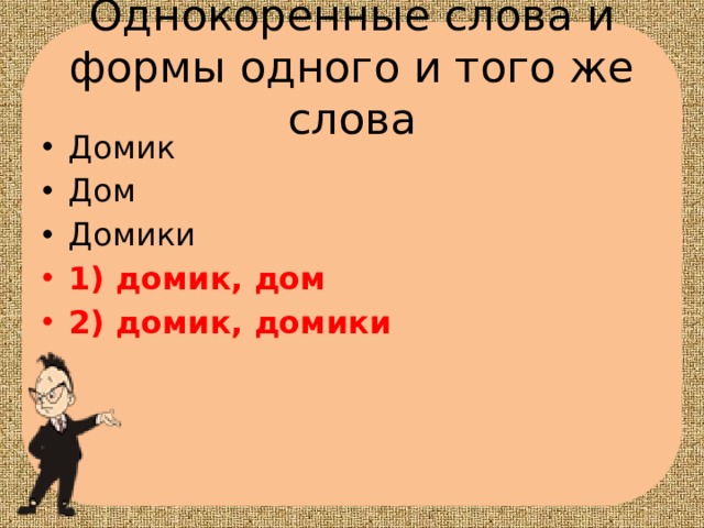 Однокоренные слова и формы одного и того же слова Домик Дом Домики 1) домик, дом 2) домик, домики 