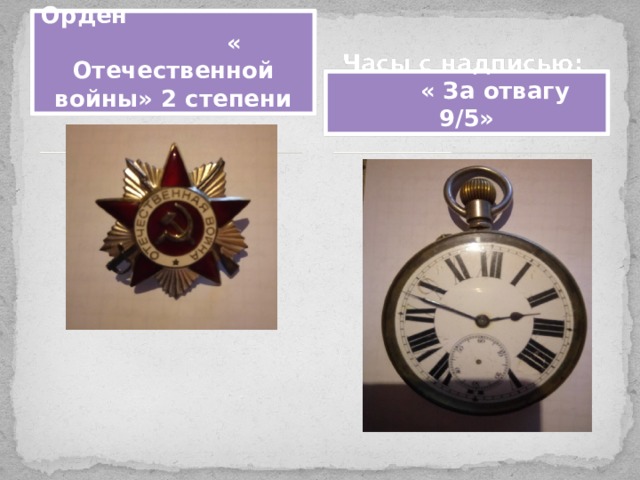 Орден « Отечественной войны» 2 степени  Часы с надписью: « За отвагу 9/5» 