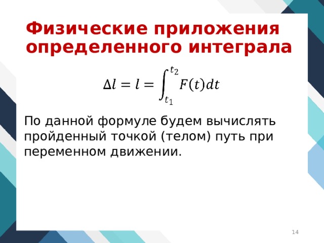 Физические приложения определенного интеграла   По данной формуле будем вычислять пройденный точкой (телом) путь при переменном движении.  