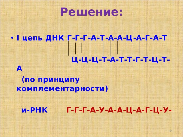 Решение: I цепь ДНК Г-Г-Г-А-Т-А-А-Ц-А-Г-А-Т   Ц-Ц-Ц-Т-А-Т-Т-Г-Т-Ц-Т-А  (по принципу комплементарности)   и-РНК Г-Г-Г-А-У-А-А-Ц-А-Г-Ц-У-  